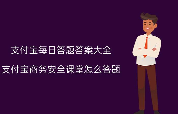 支付宝每日答题答案大全 支付宝商务安全课堂怎么答题？